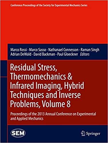 Residual Stress, Thermomechanics & Infrared Imaging, Hybrid Techniques and Inverse Problems, Volume 8: Proceedings of the 2013 Annual Conference on ... Society for Experimental Mechanics Series)