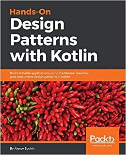 Hands-on Design Patterns with Kotlin: Build scalable applications using traditional, reactive, and concurrent design patterns in Kotlin (English Edition)