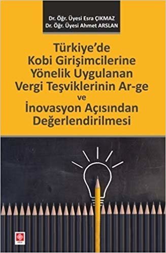 Türkiye’de Kobi Girişimcilerine Yönelik Uygulanan Vergi Teşviklerinin Ar-ge ve İnovasyon Açısından Değerlendirilmesi indir