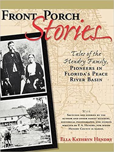 Front Porch Stories: Tales of the Hendry Family--Pioneers in Florida's Peace River Basin