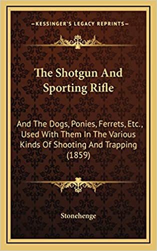 The Shotgun And Sporting Rifle: And The Dogs, Ponies, Ferrets, Etc., Used With Them In The Various Kinds Of Shooting And Trapping (1859) indir