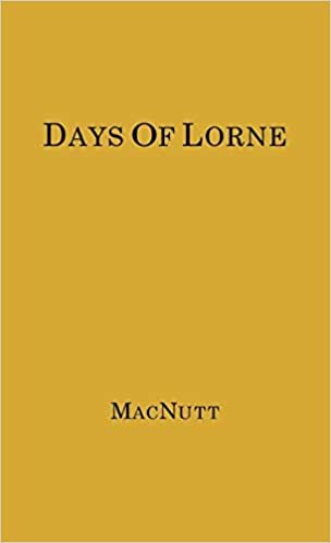Days of Lorne: Impressions of a Governor-general - From the Private Papers of the Marquis of Lorne, 1878-83