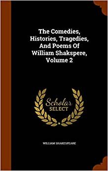 The Comedies, Histories, Tragedies, And Poems Of William Shakspere, Volume 2