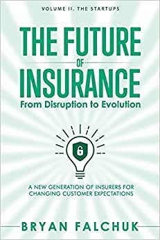 The Future of Insurance: From Disruption to Evolution: Volume II. The Startups indir