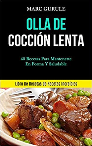 Olla De Cocción Lenta: 40 Recetas para mantenerte en forma y saludable (Libro de recetas de recetas increíbles) indir