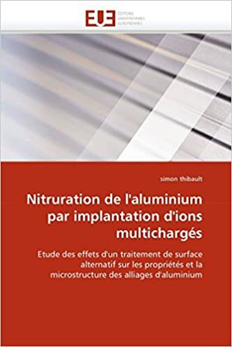 Nitruration de l'aluminium par implantation d'ions multichargés: Etude des effets d'un traitement de surface alternatif sur les propriétés et la ... des alliages d'aluminium (Omn.Univ.Europ.)