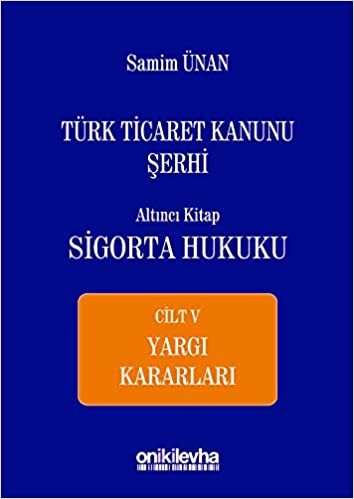 Türk Ticaret Kanunu Şerhi Altıncı Kitap - Sigorta Hukuku Cilt 5: Yargı Kararları