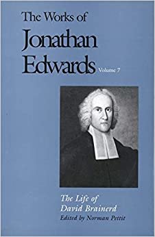 The Works of Jonathan Edwards: Volume 7: The Life of David Brainerd: Life of David Brainerd v. 7