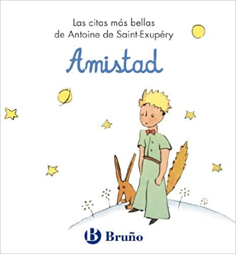 Amistad / Friendship: Las Citas Mas Bellas De Antoine De Saint-exupery / the Most Beautiful Quotes by Antoine De Saint-exupery