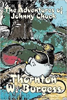 The Adventures of Johnny Chuck by Thornton Burgess, Fiction, Animals, Fantasy & Magic