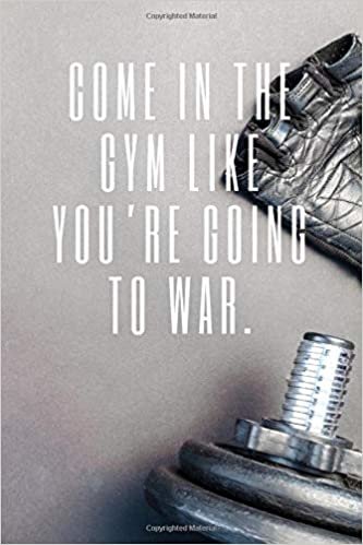 Come In The Gym Like You're Going To War.: Workout Journal, Workout Log, Fitness Journal, Diary, Motivational Notebook (110 Pages, Blank, 6 x 9)