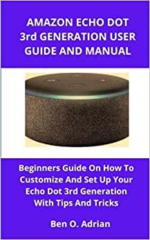 AMAZON ECHO DOT 3rd GENERATION USER GUIDE AND MANUAL: Beginners Guide on How to Customize and Set Up Your Echo Dot 3rd Generation With Tips And Tricks indir