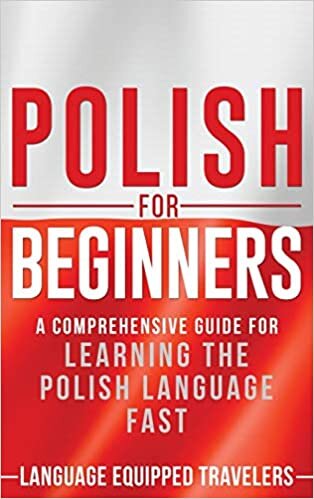 Polish for Beginners: A Comprehensive Guide for Learning the Polish Language Fast