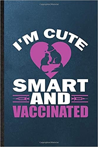 I'm Cute Smart and Vaccinated: Lined Notebook For Animal Pet Health. Novelty Ruled Journal For Dog Cat Owner Vet. Unique Student Teacher Blank Composition Planner Great For Home School Office Writing