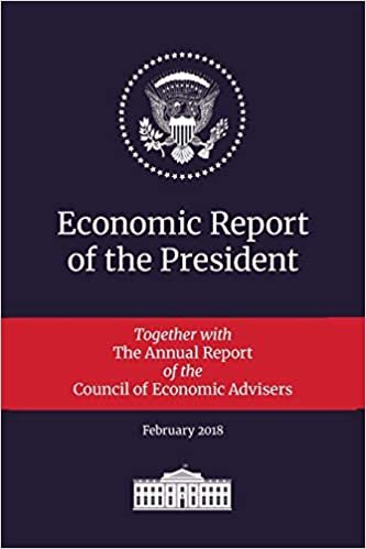 Economic Report of the President 2018: Transmitted to the Congress January 2018: Together with the Annual Report of the Council of Economic Advisers indir