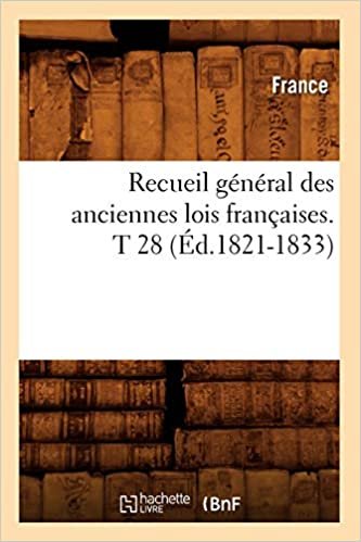 Recueil général des anciennes lois françaises.T 28 (Éd.1821-1833) (Histoire) indir