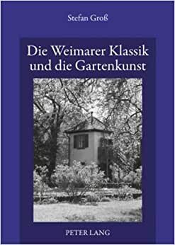 Die Weimarer Klassik und die Gartenkunst: Über den Gattungsdiskurs und die «Bildenden Künste» in den theoretischen Schriften von Goethe, Schiller und Krause
