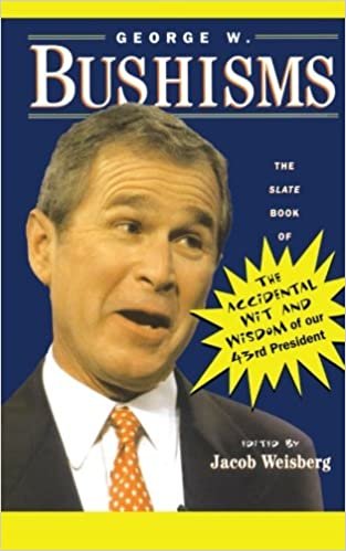 George W. Bushisms: The Slate Book Of Accidental Wit And Wisdom Of Our 43Rd President indir