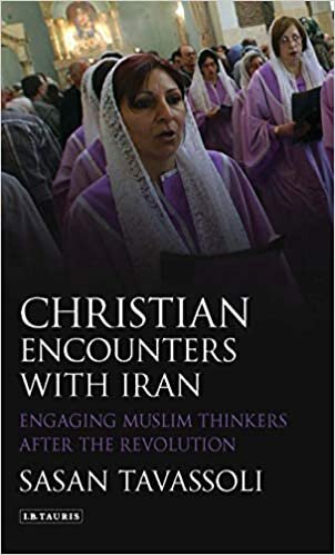 Christian Encounters with Iran: Engaging Muslim Thinkers after the Revolution (International Library of Iranian Studies, Band 19)