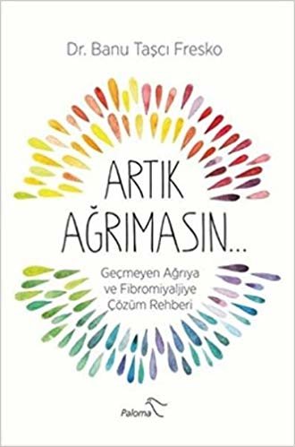 Artık Ağrımasın: Geçmeyen Ağrıya ve Fibromiyaljiye Çözüm Rehberi indir