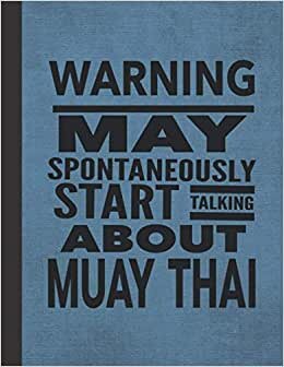 Warning May Spontaneously Start Talking About Muay Thai: Notebook Journal For Martial Arts Woman Man Guy Girl - Best Funny Martial Arts Kru Coach Instructor Student Gifts - Blue Cover 8.5"x11"