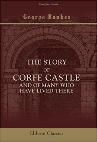 The Story of Corfe Castle, and of Many Who have Lived There indir