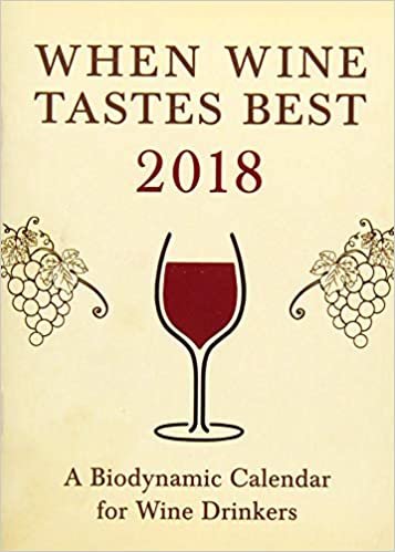 When Wine Tastes Best: A Biodynamic Calendar for Wine Drinkers 2018: 2018 indir