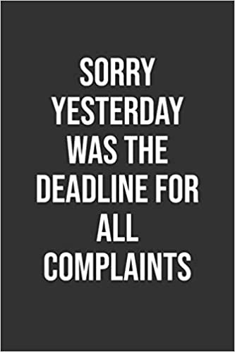 Sorry Yesterday Was The Deadline For All Complaints: Funny Blank Lined Notebook Great Gag Gift For Co Workers indir