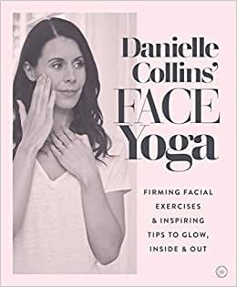 Danielle Collins' Face Yoga: Firming facial exercises & inspiring tips to glow, inside and out indir