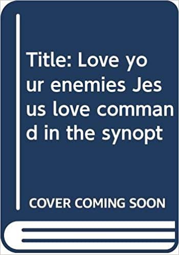 'Love your enemies': Jesus' love command in the synoptic gospels and in the early Christian paraenesis (Society for New Testament Studies Monograph Series, Band 38)