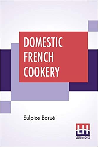 Domestic French Cookery: Chiefly Translated By Miss Leslie