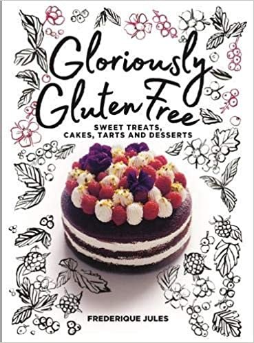 Gloriously Gluten Free: Sweet Treats, Cakes, Tarts and Desserts indir