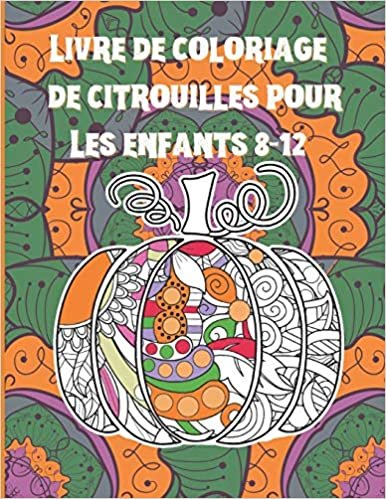Livre de coloriage de citrouilles pour Les enfants 8-12: Mandalas de citrouilles florales à colorier pour des heures de plaisir et de relaxation, de gestion du stress, de méditation et de bonheur