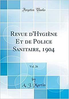 Revue d'Hygiène Et de Police Sanitaire, 1904, Vol. 26 (Classic Reprint)