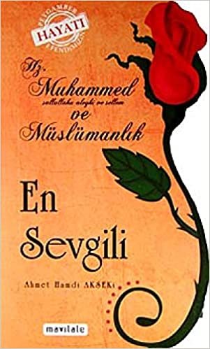 Hz.Muhammed ve Müslümanlık En Sevgili: Hz. Muhammed (Sallallahu Aleyhi ve Sellem) ve Müslümanlık