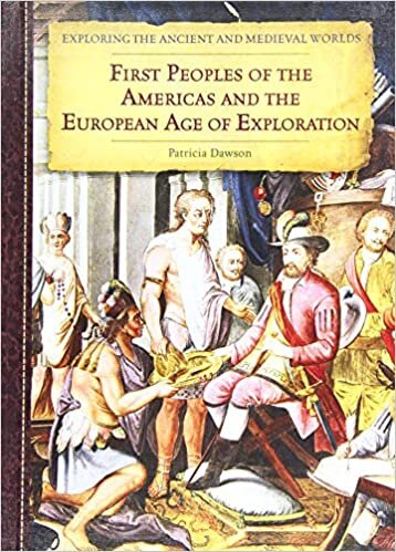 First Peoples of the Americas and the European Age of Exploration (Exploring the Ancient and Medieval Worlds)