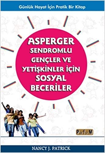 Asperger Sendromlu Gençler ve Yetişkinler İçin Sosyal Beceriler: Günlük Hayat İçin Pratik Bir Kitap