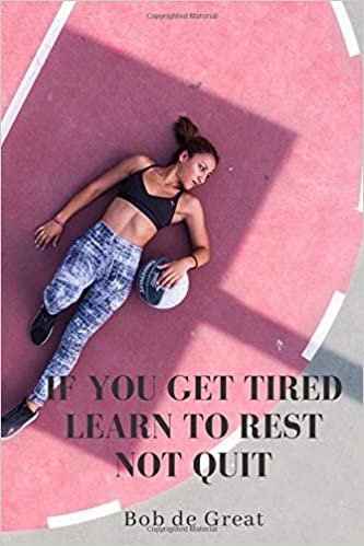 IF YOU GET TIRED LEARN TO REST NOT QUIT: Motivational Notebook, Diary Journal (110 Pages, Blank, 6x9)