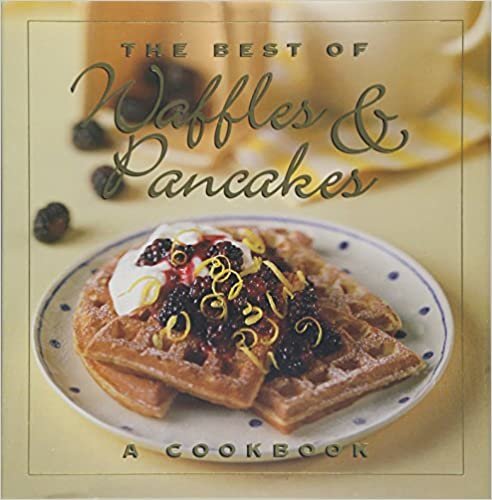 The Best of Waffles and Pancakes: A Cookbook