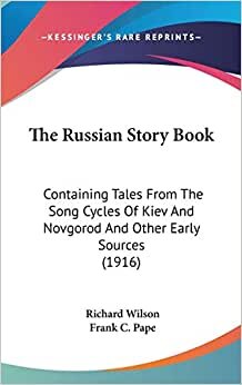 The Russian Story Book: Containing Tales From The Song Cycles Of Kiev And Novgorod And Other Early Sources (1916)