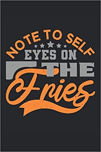 Note to self eyes on the fries: Blank Lined Notebook Journal ToDo Exercise Book or Diary (6" x 9" inch) with 120 pages
