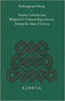 Asante Catholicism: Religious and Cultural Reproduction Among the Akan of Ghana (Studies of Religion in Africa)