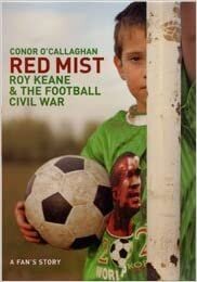 Red Mist: Roy Keane & the World Cup Civil War - A Fan's Story: Roy Keane and the World Cup Civil War - A Fan's Story