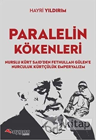 Paralel’in Kökenleri: Nurslu Kürt Said’den Fethullah Gülen’e Nurculuk Kürtçülük Emperyalizm