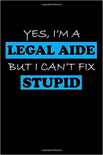 YES, I'M A LEGAL AIDE BUT I CAN'T FIX STUPID: Legal Aide Gifts - Blank Lined Journal Notebook Appreciation Thank You Gift