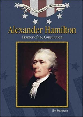 Alexander Hamilton: Framer of the Constitution (Leaders of the American Revolution)
