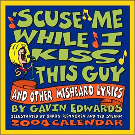 Scuse Me While I Kiss This Guy 2004 Calendar: And Other Misheard Lyrics (Day-To-Day)