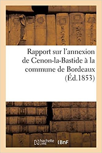 Rapport de la commission syndicale de la section A de la commune de Cenon-la-Bastide: relativement à l'annexion de ladite section à la commune de Bordeaux (Sciences sociales)