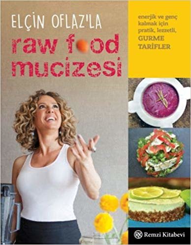 Elçin Oflaz'la Raw Food Mucizesi: Enerjik ve Genç Kalmak İçin Pratik, Lezzetli Gurme Tarifler