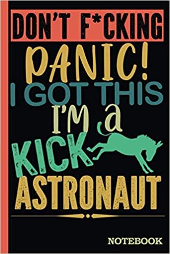 Don't F*cking Panic │ I'm a Kick Ass Astronaut Notebook: Funny Sweary Astronaut Gift for Coworker, Appreciation, Birthday, Anniversary etc. │ Blank Ruled Writing Journal Diary 6x9